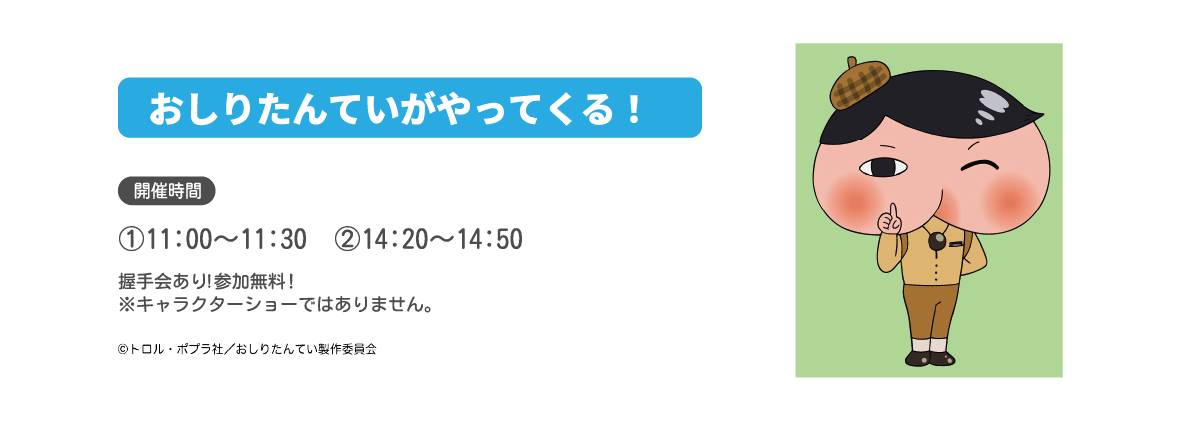 ①11:00～11:30　②14:20～14:50　おしりたんていがやってくる！