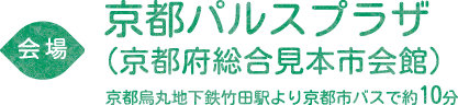 会場は京都パルスプラザ（京都府総合見本市会館）にて。京都烏丸地下鉄竹田駅より京都市バスで約10分