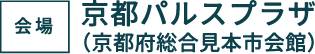 会場：京都パルスプラザ（京都府総合見本市会館）