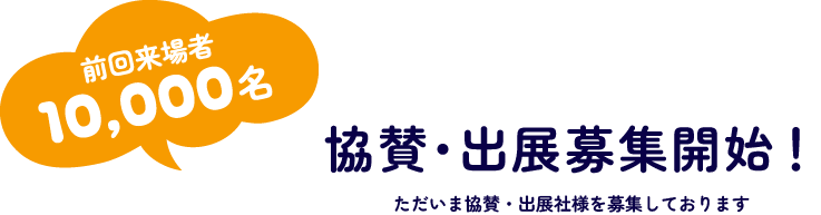 前回来場者10,000名　協賛・出展募集開始！ただいま協賛・出展社様を募集しております